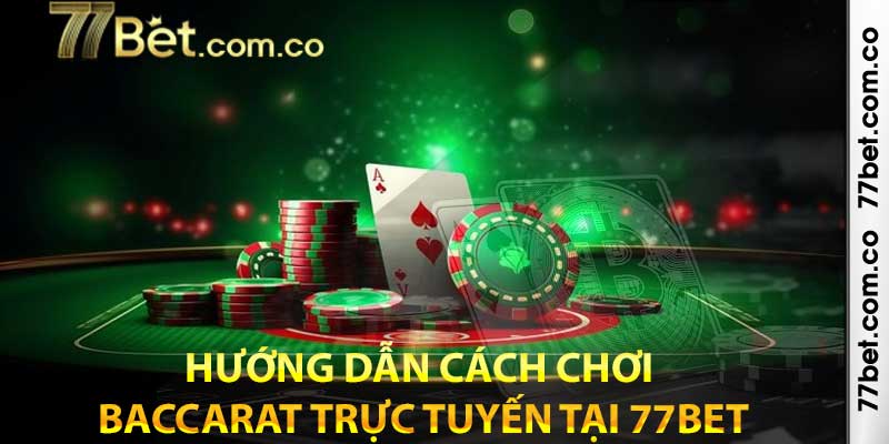 Hướng dẫn cách chơi Baccarat trực tuyến tại 77bet